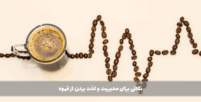 نکاتی برای مدیریت و لذت بردن از قهوه